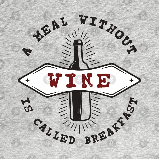 A MEAL WITHOUT WINE IS CALLED BREAKFAST by upursleeve